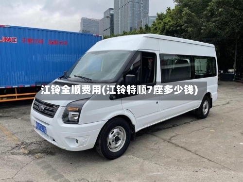 江铃全顺费用(江铃特顺7座多少钱)
