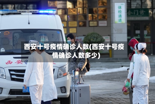 西安十号疫情确诊人数(西安十号疫情确诊人数多少)-第2张图片