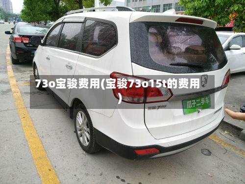 73o宝骏费用(宝骏73o15t的费用)