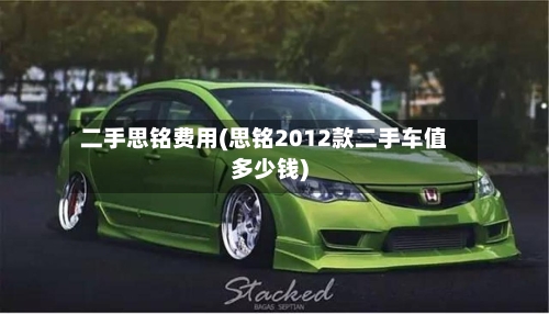 二手思铭费用(思铭2012款二手车值多少钱)