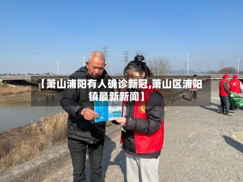 【萧山浦阳有人确诊新冠,萧山区浦阳镇最新新闻】-第2张图片