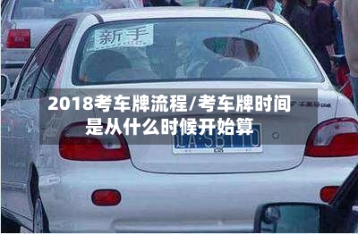 2018考车牌流程/考车牌时间是从什么时候开始算