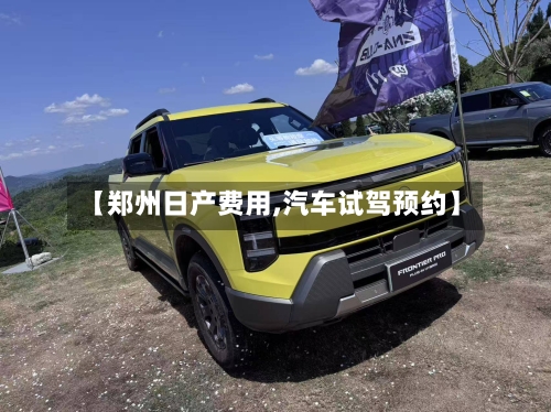 【郑州日产费用,汽车试驾预约】-第2张图片