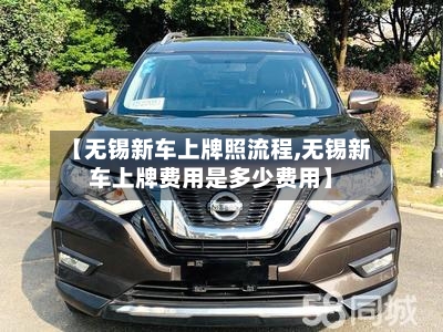 【无锡新车上牌照流程,无锡新车上牌费用是多少费用】-第3张图片
