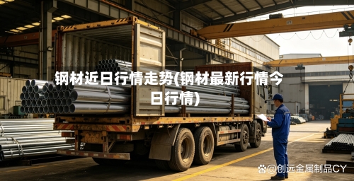 钢材近日行情走势(钢材最新行情今日行情)