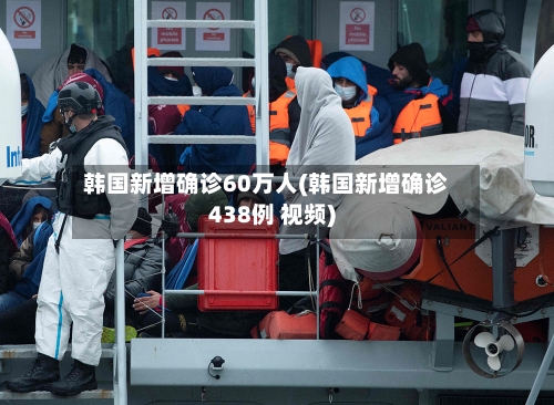韩国新增确诊60万人(韩国新增确诊438例 视频)-第2张图片