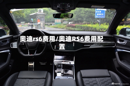 奥迪rs6费用/奥迪RS6费用配置