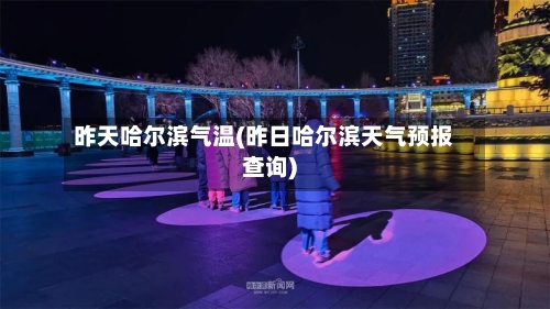 昨天哈尔滨气温(昨日哈尔滨天气预报查询)