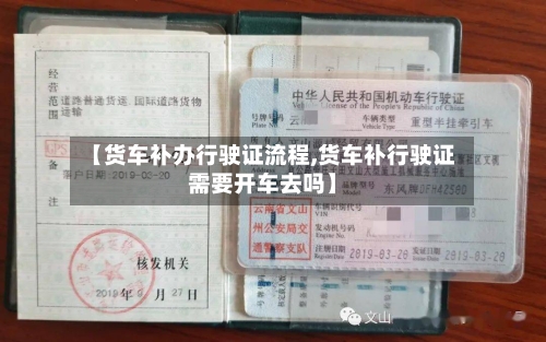 【货车补办行驶证流程,货车补行驶证需要开车去吗】