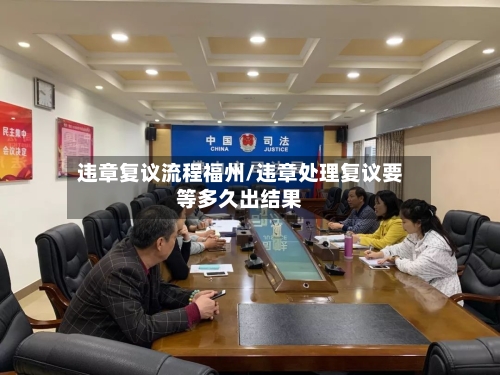 违章复议流程福州/违章处理复议要等多久出结果-第3张图片