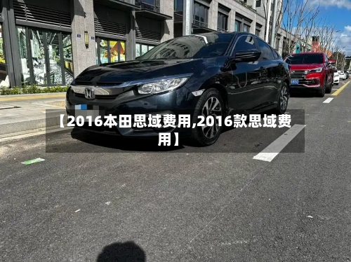【2016本田思域费用,2016款思域费用】