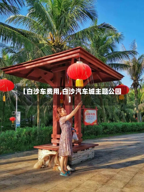 【白沙车费用,白沙汽车城主题公园】