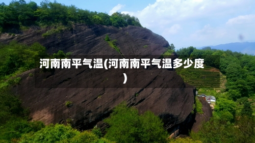 河南南平气温(河南南平气温多少度)-第3张图片
