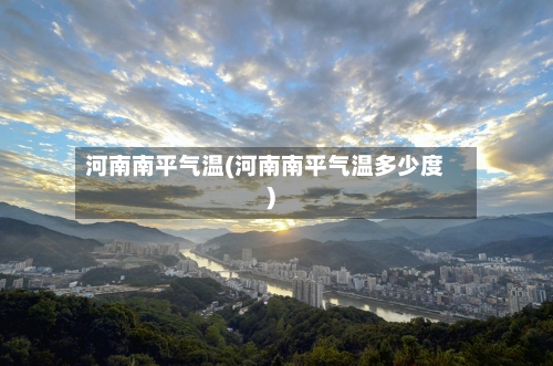 河南南平气温(河南南平气温多少度)