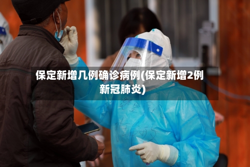 保定新增几例确诊病例(保定新增2例新冠肺炎)-第2张图片