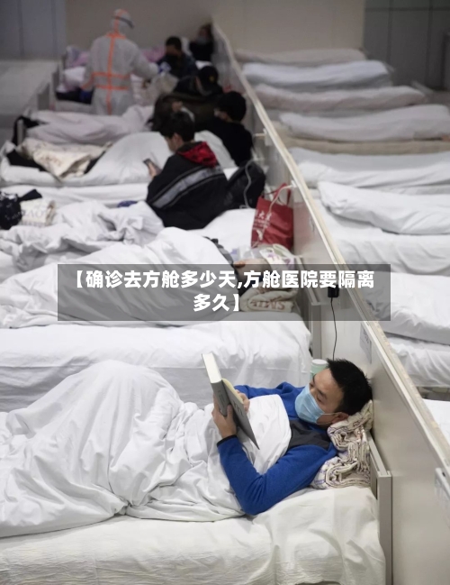 【确诊去方舱多少天,方舱医院要隔离多久】-第3张图片