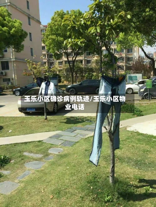 玉乐小区确诊病例轨迹/玉乐小区物业电话