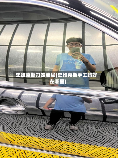 史维克斯打蜡流程(史维克斯手工蜡好在哪里)-第2张图片