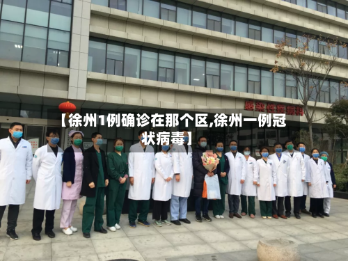 【徐州1例确诊在那个区,徐州一例冠状病毒】