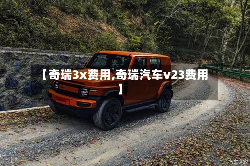 【奇瑞3x费用,奇瑞汽车v23费用】