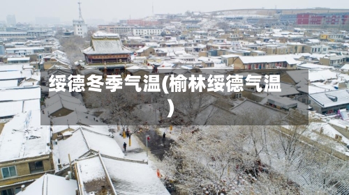 绥德冬季气温(榆林绥德气温)