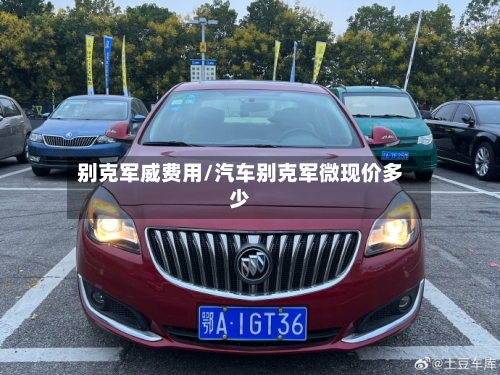 别克军威费用/汽车别克军微现价多少-第3张图片