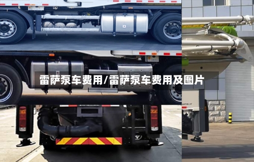 雷萨泵车费用/雷萨泵车费用及图片