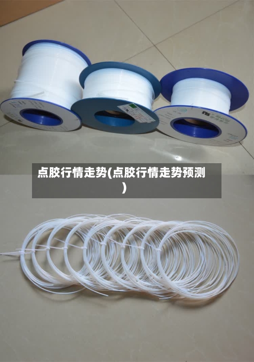 点胶行情走势(点胶行情走势预测)