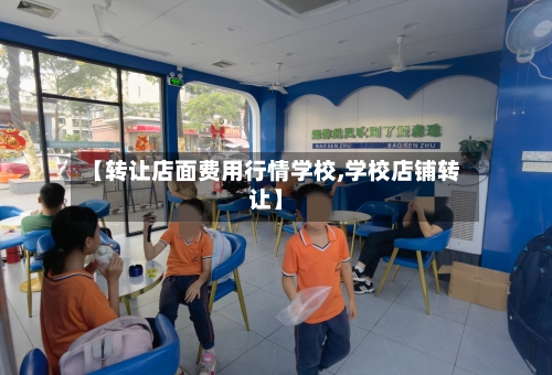 【转让店面费用行情学校,学校店铺转让】-第2张图片