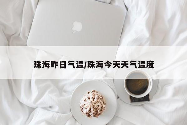 珠海昨日气温/珠海今天天气温度